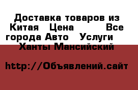 Доставка товаров из Китая › Цена ­ 100 - Все города Авто » Услуги   . Ханты-Мансийский